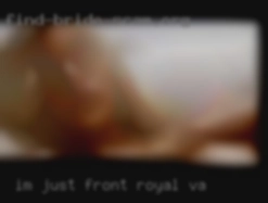 I'm Front Royal, VA just looking for someone genuine.